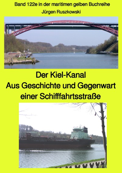 'Cover von Der Kiel-Kanal – Aus Geschichte und Gegenwart einer Schifffahrtsstraße – Band 122e in der maritimen gelben Buchreihe bei Jürgen Ruszkowski'-Cover