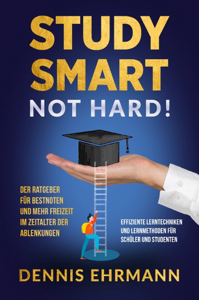 'Cover von Study smart, not hard! Der Ratgeber für Bestnoten und mehr Freizeit in der heutigen Zeit der Ablenkungen – Effiziente Lerntechniken und Lernmethoden für Schüler und Studenten'-Cover