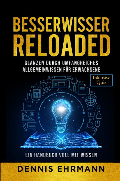 'Cover von Besserwisser Reloaded – Glänzen durch umfangreiches Allgemeinwissen für Erwachsene – Ein Handbuch voll mit Wissen (Inklusive Quiz)'-Cover