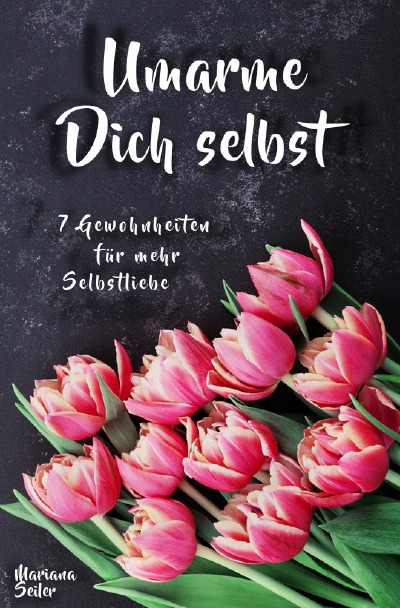 'Cover von Sich selbst lieben lernen: WIE SIE SICH SELBST LIEBEN LERNEN MIT 7 TÄGLICHEN RITUALEN! Wenn Sie sich selbst lieben lernen und Ihr Herz wieder für sich öffnen, dann werden es auch Andere tun'-Cover