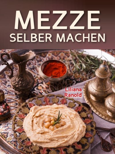 'Cover von Libanesische Küche: MEZZE SCHNELL UND EINFACH SELBER MACHEN! Authentische libanesische Küche (libanesische Vorspeisen) ganz einfach erklärt'-Cover