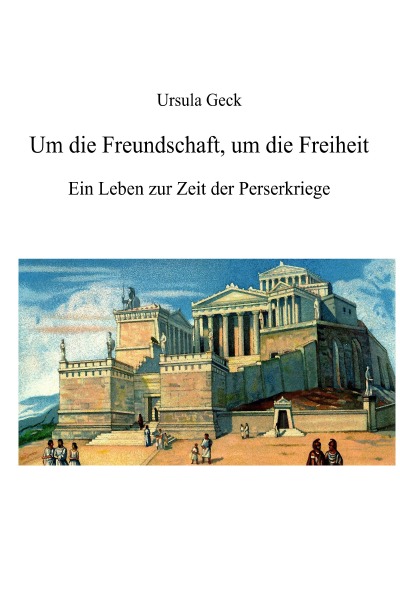 'Cover von Um die Freundschaft, um die Freiheit. Ein Leben zur Zeit der Perserkriege'-Cover