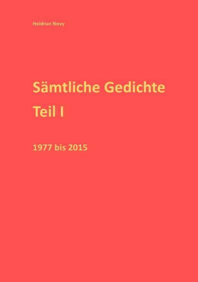 'Cover von Sämtliche Gedichte Teil I 1977-2015'-Cover