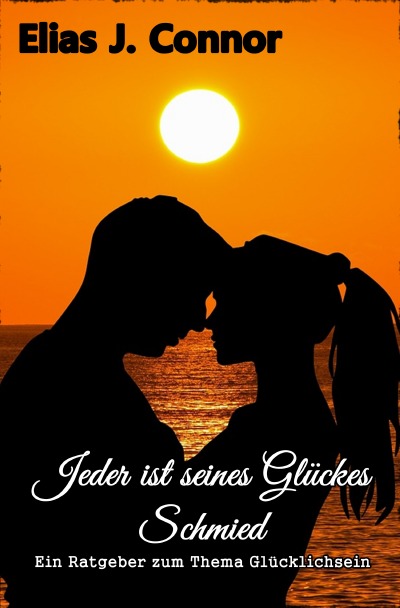 'Cover von Jeder ist seines Glückes Schmied – Ein Ratrgeber zum Thema Glücklichsein'-Cover