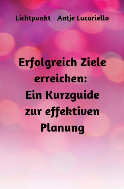 'Cover von Erfolgreich Ziele erreichen: Ein Kurzguide zur effektiven Planung'-Cover