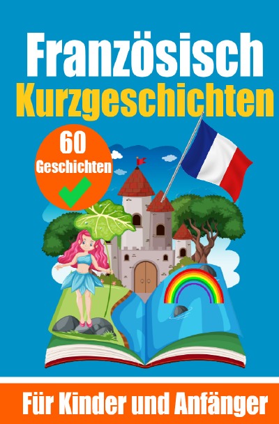 'Cover von 60 Kurzgeschichten auf Französisch | Ein zweisprachiges Buch auf Deutsch und Französisch | Ein Buch zum Erlernen der Französischen Sprache für Kinder und Anfänger'-Cover