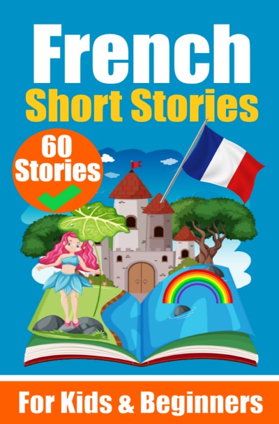 'Cover von 60 Short Stories in French | A Dual-Language Book in English and French | A French Learning Book for Children and Beginners'-Cover