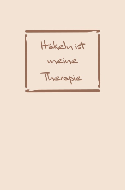 'Cover von Häkeln: Therapie? Häkeln ist meine Therapie | Notizbuch, Ideenbuch für neue Muster'-Cover