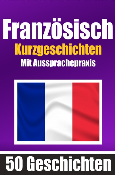 'Cover von 50 Kurzgeschichten auf Französisch mit Ausspracheübungen | Ein zweisprachiges Buch in Deutsch und Französisch'-Cover