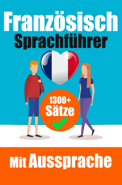 'Cover von Französischer Sprachführer: 1300+ Sätze mit deutschen Übersetzungen und Ausspracheführer | Sprechen Sie Französisch mit Selbstvertrauen'-Cover