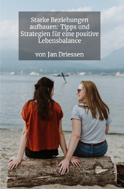 'Cover von Starke Beziehungen aufbauen: Tipps und Strategien für eine positive Lebensbalance'-Cover