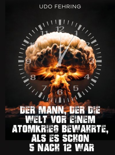 'Cover von Der Mann, der die Welt vor einem Atomkrieg bewahrte, als es schon 5 nach 12 war'-Cover