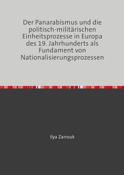 'Cover von Der Panarabismus und die politisch-militärischen Einheitsprozesse in Europa des 19. Jahrhunderts als Fundament von Nationalisierungsprozessen'-Cover