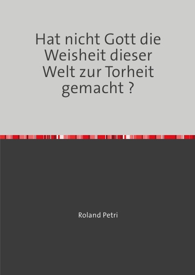 'Cover von Hat nicht Gott die Weisheit dieser Welt zur Torheit gemacht ?'-Cover