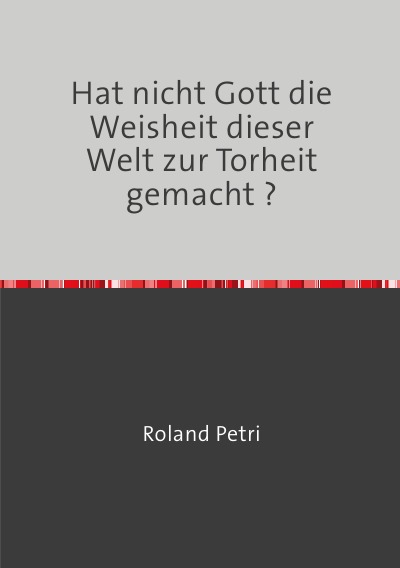 'Cover von Hat nicht Gott die Weisheit dieser Welt zur Torheit gemacht ?'-Cover