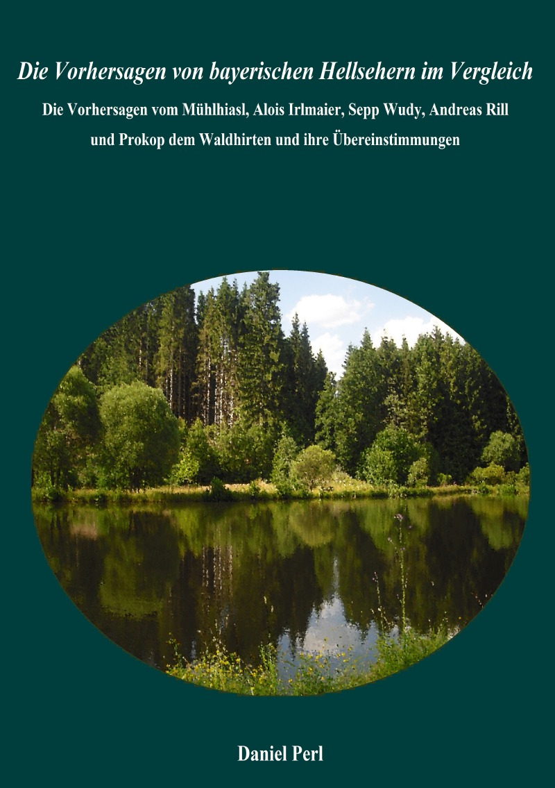 Die Vorhersagen von bayerischen Hellsehern im Vergleich - Die Vorhersagen  vom Mühlhiasl, Alois Irlmaier, Sepp Wudy, Andreas Rill und Prokop dem  Waldhirten und ihre Übereinstimmungen von Daniel Perl - Buch - epubli