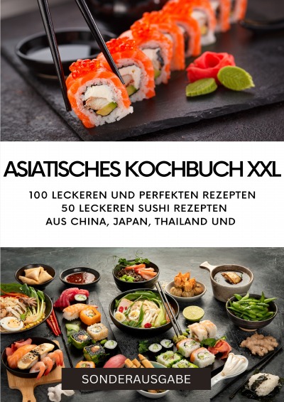 'Cover von ASIATISCHES KOCHBUCH XXL – NEU 2023: 100 leckeren und perfekten Rezepten 50 leckeren Sushi Rezepten aus China – SONDERAUSGABE'-Cover