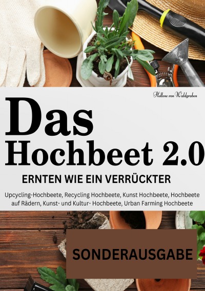 'Cover von Das Hochbeet 2.0 . Ernten wie ein Verrückter. Upcycling-Hochbeete, Recycling Hochbeete, Kunst Hochbeete, Hochbeete auf Rädern, Kunst- und … Bepflanzung, Anbau Erntekalender, Rezepte – SONDEREAUSGABE'-Cover