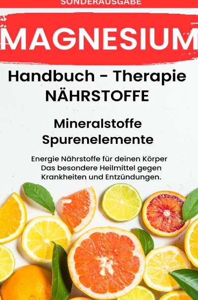 'Cover von MAGNESIUM- NÄHRSTOFFE BOOST Handbuch – Mineralstoffe und Spurenelemente: Fühle dich Gesund & Sexy – Erfolgreich Gesund und Stark -SONDERAUSGABE MIT 3 REZEPTEN'-Cover