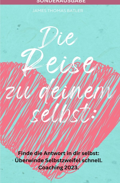 'Cover von Die Reise zu deinem selbst: Selbstliebe 2023 – Finde die starke Antwort in dir selbst: Schnell Selbstzweifel hinter sich lassen.: Coaching 2023 – SONDERAUSGABE MIT ACHTSAMKEITSTAGEBUCH'-Cover