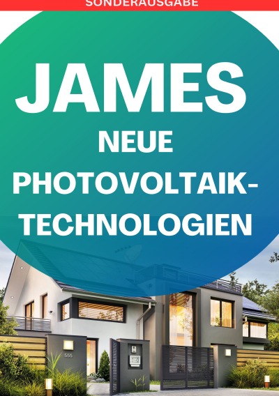 'Cover von JAMES NEUE Photovoltaik-Technologien: Ein Überblick über die verschiedenen Arten von Solarzellen und Modulen „so legt dich keiner mehr“: Photovoltaik … Solarstrom, Eigenen Solarstrom erzeugen – SONDERAUSGABE BAUTAGEBUCH'-Cover