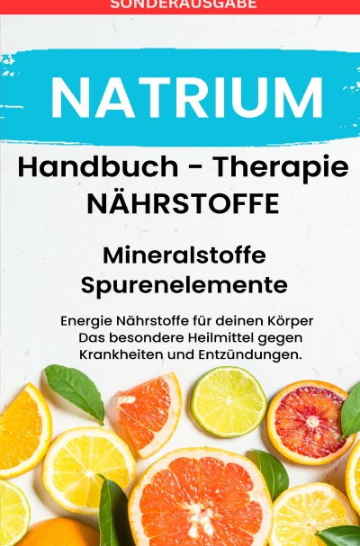 'Cover von NATRIUM- NÄHRSTOFFE BOOST Handbuch – Mineralstoffe und Spurenelemente: Fühle dich Gesund & Sexy – Erfolgreich Gesund und Stark – SONDERAUSGABE MIT 3 REZEPTEN'-Cover