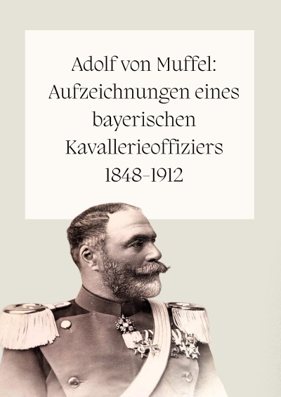 'Cover von Adolf von Muffel: Aufzeichnungen eines bayerischen Kavallerieoffiziers 1848-1912'-Cover