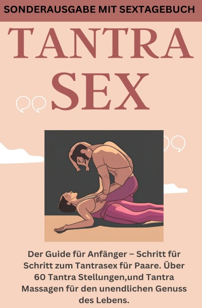 'Cover von TANTRA SEX: Der Guide für Anfänger – Schritt für Schritt zum Tantrasex für Paare. Über 60 Tantra Stellungen,und Tantra Massagen für den unendlichen Genuss des Lebens – SONDERAUSGABE MIT SEXTAGEBUCH'-Cover