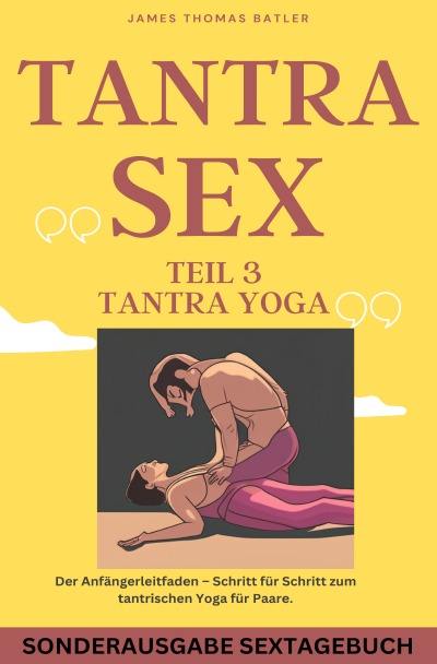 'Cover von TANTRA YOGA BUCH – NEW 2023: Teil 3 Tantra SEX Der Anfängerleitfaden – Schritt für Schritt zur tantrischen Yoga für Paare – SONDERAUSGABE MIT SEXTAGEBUCH'-Cover