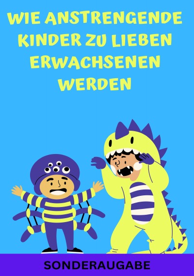 'Cover von Wie anstrengende Kinder zu lieben Erwachsenen werden: Erziehungsratgeber für Eltern: Ratgeber – Neue Techniken für Eltern – SONDERAUSGABE MIT FAMILIENAUFSTELLUNG'-Cover