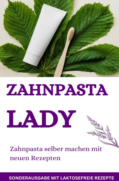 'Cover von Zahnpasta LADY- Zahnpasta selber machen – 50 Super Rezepte – Zahnpasta selber machen – SONDERAUSGABE MIT LAKTOSEFREIEN REZEPTEN'-Cover