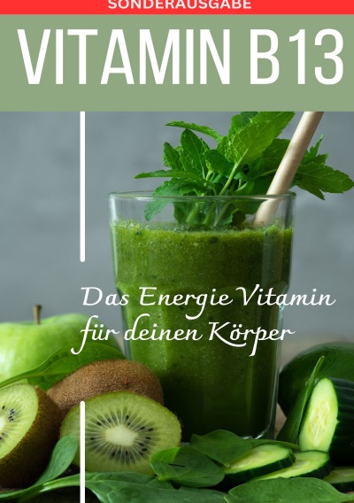 'Cover von VITAMIN B13 – Das Energie Vitamin für deinen Körper – Das verkannte Heilmittel gegen Krankheiten und Entzündungen.: Bonus: Vitamin Tagebuch zum eintragen der täglichen Werte – SONDERAUSGABE MIT 3 REZEPTEN'-Cover