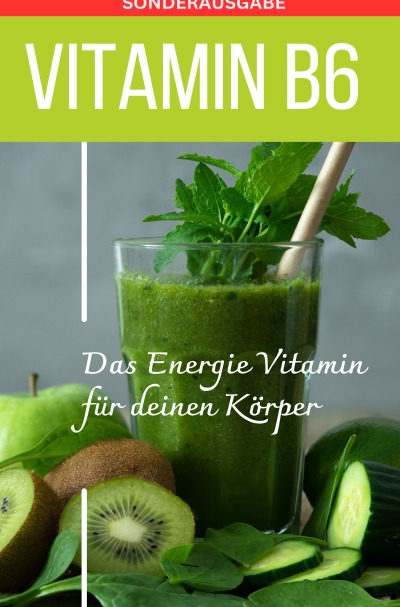 'Cover von Vitamin B6 -Pyridoxin – Das Power Vitamin für das Nervensystem – Sonderausgabe mit 3 Rezepten'-Cover