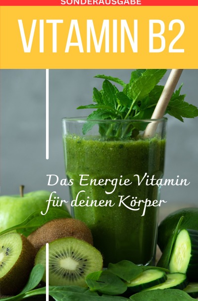 'Cover von VITAMIN B2 Das Energie Vitamin für deinen Körper – Das verkannte Heilmittel gegen Krankheiten und Entzündungen -SONDERAUSGABE MIT 3 VITAMINREZEPTEN'-Cover