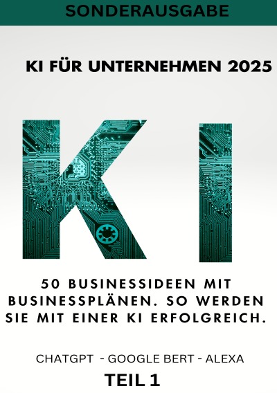 'Cover von KI FÜR UNTERNEHMEN 2025 – 50 Businessideen mit Businessplänen. So werden Sie mit einer KI erfolgreich – Teil 1'-Cover