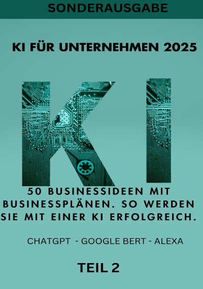 'Cover von KI FÜR UNTERNEHMEN 2025 50 Businessideen mit Businessplänen. So werden Sie mit einer KI erfolgreich. TEIL 2'-Cover