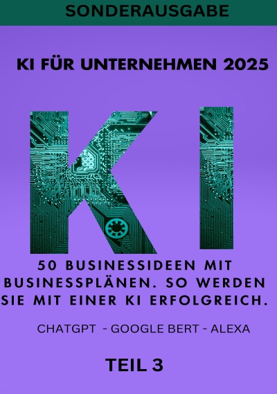 'Cover von KI FÜR UNTERNEHMEN 2025 – 50 Businessideen mit Businessplänen. So werden Sie mit einer KI erfolgreich. TEIL 3'-Cover