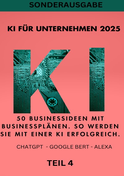 'Cover von KI FÜR UNTERNEHMEN 2025 – 50 Businessideen mit Businessplänen. So werden Sie mit einer KI erfolgreich. TEIL 4'-Cover