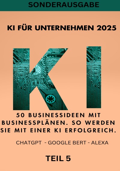 'Cover von KI FÜR UNTERNEHMEN 2025 – 50 Businessideen mit Businessplänen. So werden Sie mit einer KI erfolgreich. TEIL 5'-Cover