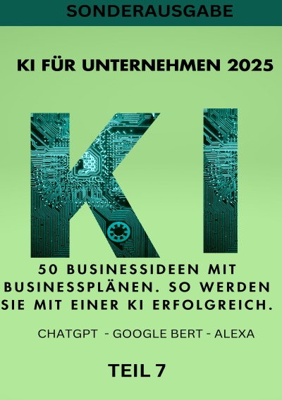 'Cover von KI FÜR UNTERNEHMEN 2025 50 Businessideen mit Businessplänen. So werden Sie mit einer KI erfolgreich. TEIL 7'-Cover