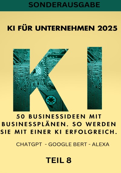 'Cover von KI FÜR UNTERNEHMEN 2025 – 50 Businessideen mit Businessplänen. So werden Sie mit einer KI erfolgreich. TEIL 8'-Cover