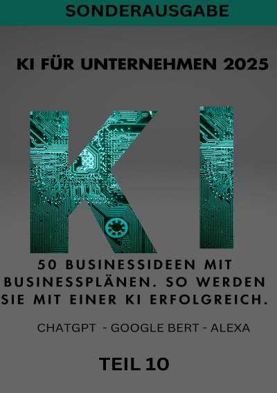 'Cover von KI FÜR UNTERNEHMEN 2025 50 Businessideen mit Businessplänen. So werden Sie mit einer KI erfolgreich. TEIL 10'-Cover