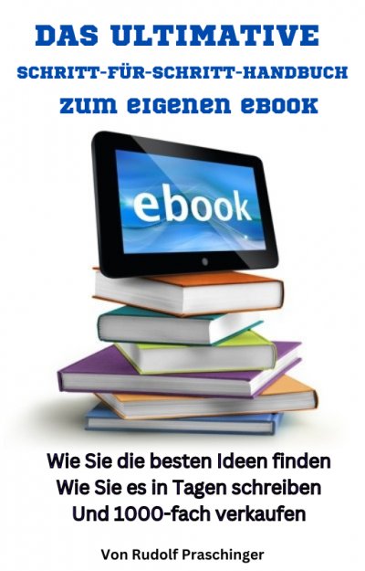 'Cover von Das ultimative Schritt für Schritt Handbuch zum eigenen eBook: Wie Sie die besten Ideen finden Wie Sie es in Tagen schreiben Und 1000-fach verkaufen'-Cover