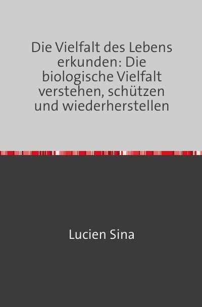 'Cover von Die Vielfalt des Lebens erkunden: Die biologische Vielfalt verstehen, schützen und wiederherstellen'-Cover