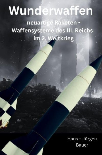 'Cover von Wunderwaffen: neuartige Raketen – Waffensysteme des III. Reichs im 2. Weltkrieg'-Cover