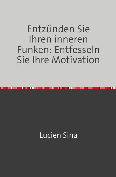 'Cover von Entzünden Sie Ihren inneren Funken: Entfesseln Sie Ihre Motivation'-Cover