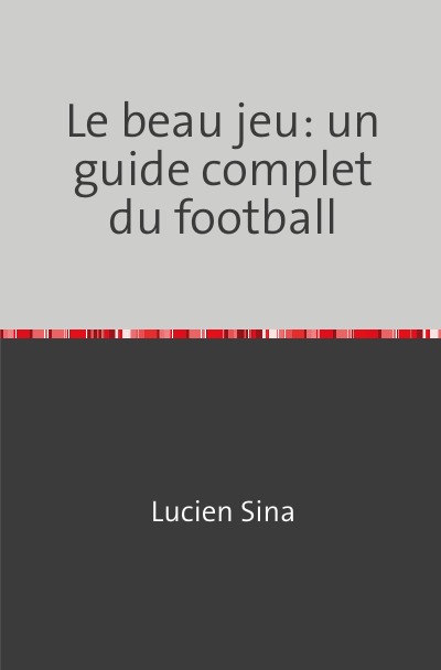 'Cover von Le beau jeu: un guide complet du football'-Cover