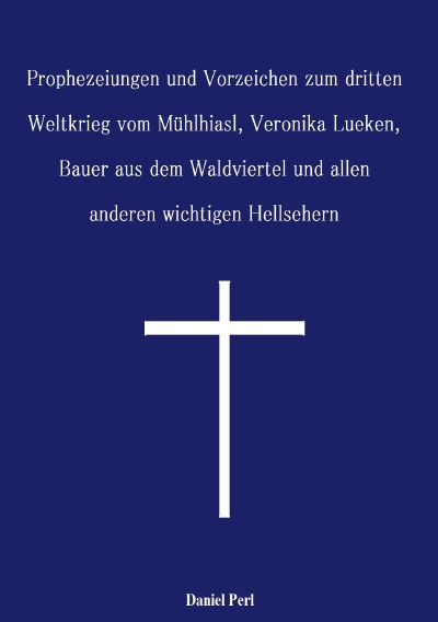 'Cover von Prophezeiungen und Vorzeichen zum dritten Weltkrieg vom Mühlhiasl, Veronika Lueken, Bauer aus dem Waldviertel und allen anderen wichtigen Hellsehern'-Cover