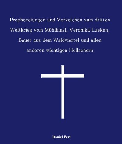 'Cover von Prophezeiungen und Vorzeichen zum dritten Weltkrieg vom Mühlhiasl, Veronika Lueken, Bauer aus dem Waldviertel und allen anderen wichtigen Hellsehern'-Cover