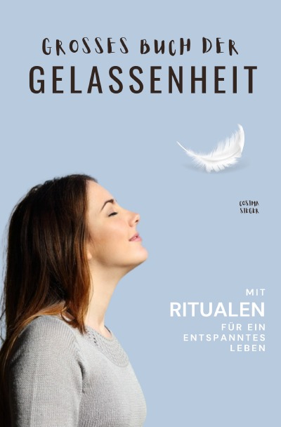 'Cover von Gelassenheit: DAS GROSSE BUCH DER GELASSENHEIT! Wie Sie auf tiefer Ebene Gelassenheit finden und ein für alle Mal Ihren Stress bewältigen und Entspannung und innere Ruhe finden'-Cover